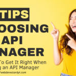 7 Tips To Get It Right When Choosing an API Manager