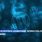 How the WordPress Admin Panel Works: Full Guide for Beginners